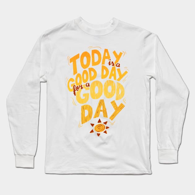 Today is a good day for a good day Long Sleeve T-Shirt by geep44